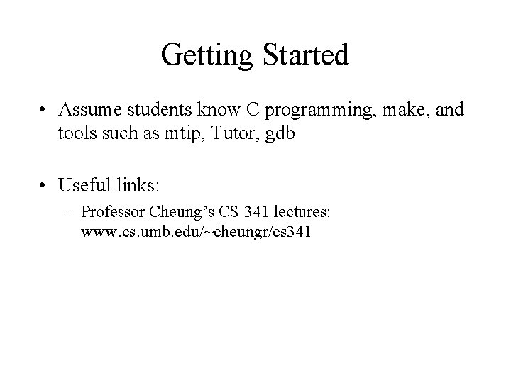 Getting Started • Assume students know C programming, make, and tools such as mtip,