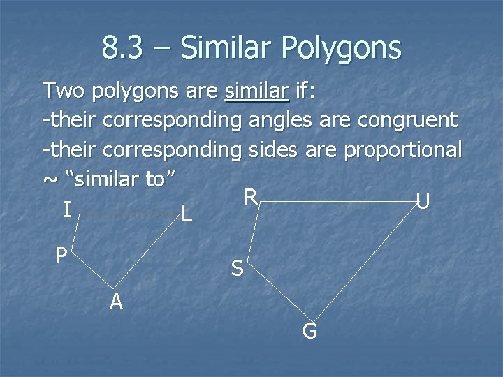 8. 3 – Similar Polygons Two polygons are similar if: -their corresponding angles are