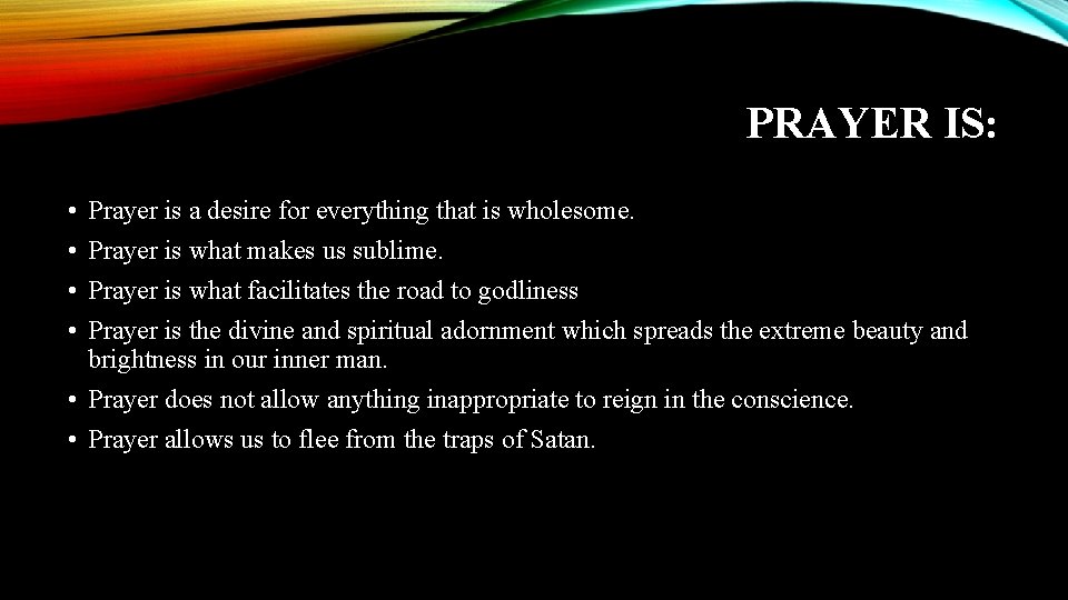 PRAYER IS: • • Prayer is a desire for everything that is wholesome. Prayer