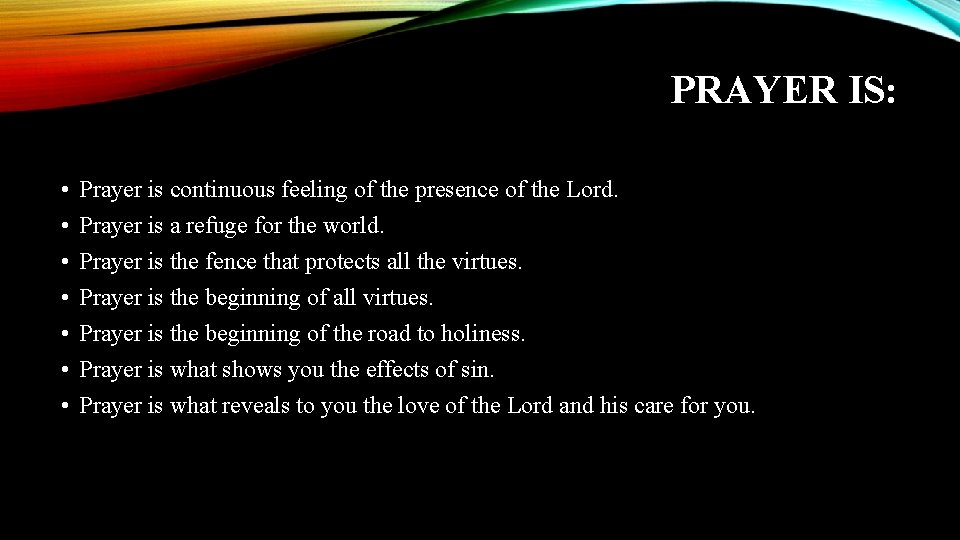 PRAYER IS: • • Prayer is continuous feeling of the presence of the Lord.