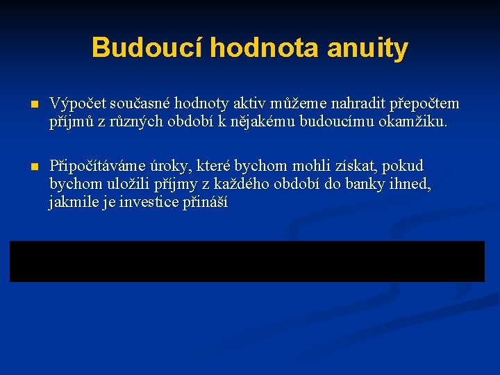 Budoucí hodnota anuity n Výpočet současné hodnoty aktiv můžeme nahradit přepočtem příjmů z různých