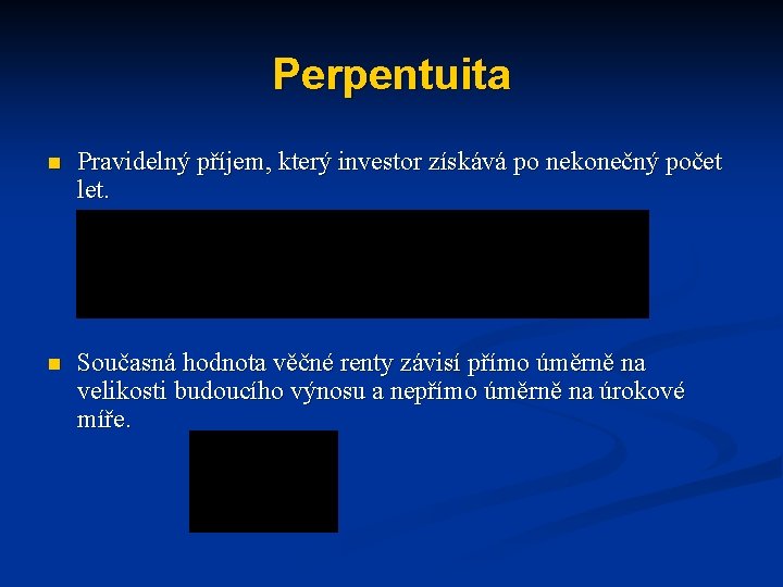 Perpentuita n Pravidelný příjem, který investor získává po nekonečný počet let. n Současná hodnota