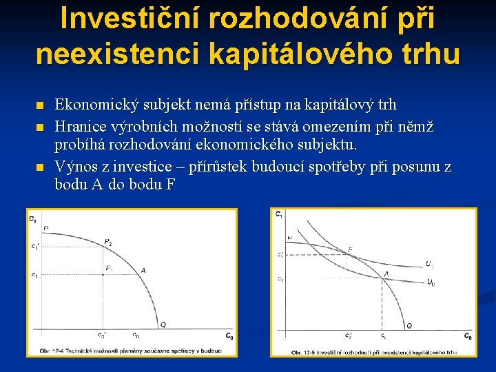 Investiční rozhodování při neexistenci kapitálového trhu n n n Ekonomický subjekt nemá přístup na