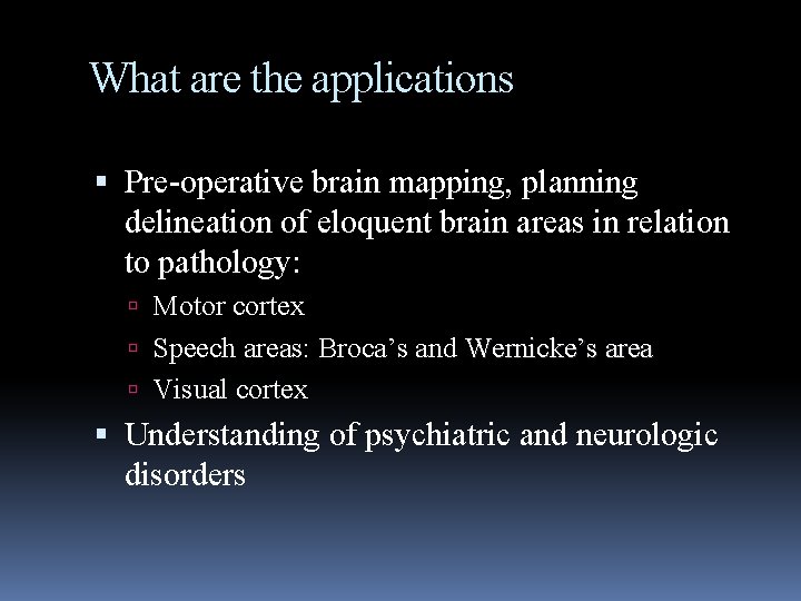 What are the applications Pre-operative brain mapping, planning delineation of eloquent brain areas in