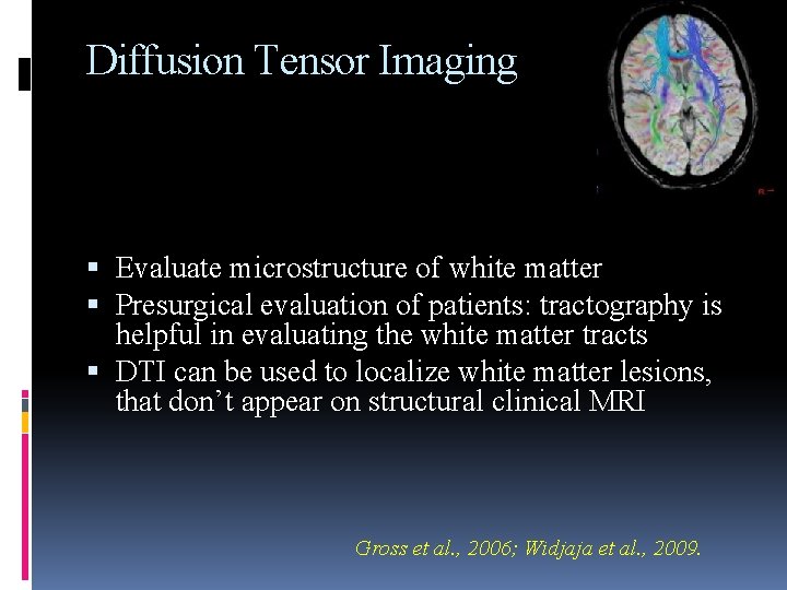 Diffusion Tensor Imaging Evaluate microstructure of white matter Presurgical evaluation of patients: tractography is