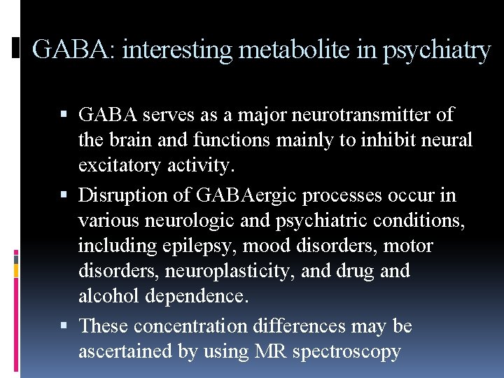 GABA: interesting metabolite in psychiatry GABA serves as a major neurotransmitter of the brain