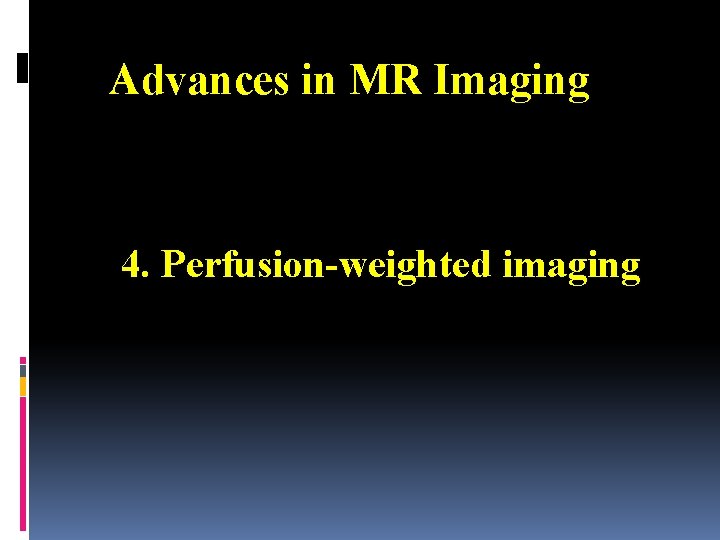 Advances in MR Imaging 4. Perfusion-weighted imaging 