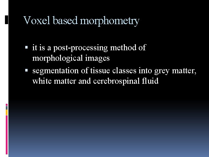 Voxel based morphometry it is a post-processing method of morphological images segmentation of tissue