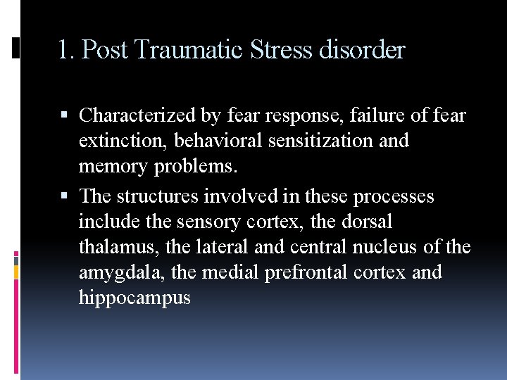 1. Post Traumatic Stress disorder Characterized by fear response, failure of fear extinction, behavioral