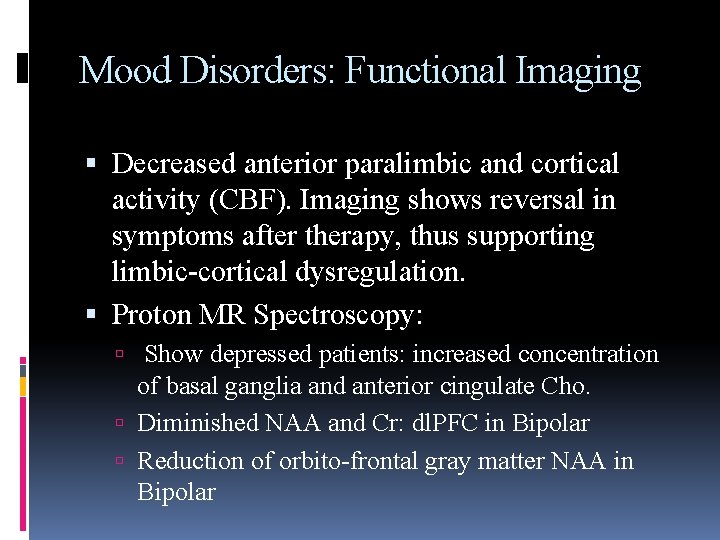 Mood Disorders: Functional Imaging Decreased anterior paralimbic and cortical activity (CBF). Imaging shows reversal