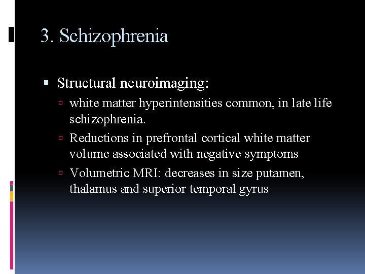 3. Schizophrenia Structural neuroimaging: white matter hyperintensities common, in late life schizophrenia. Reductions in