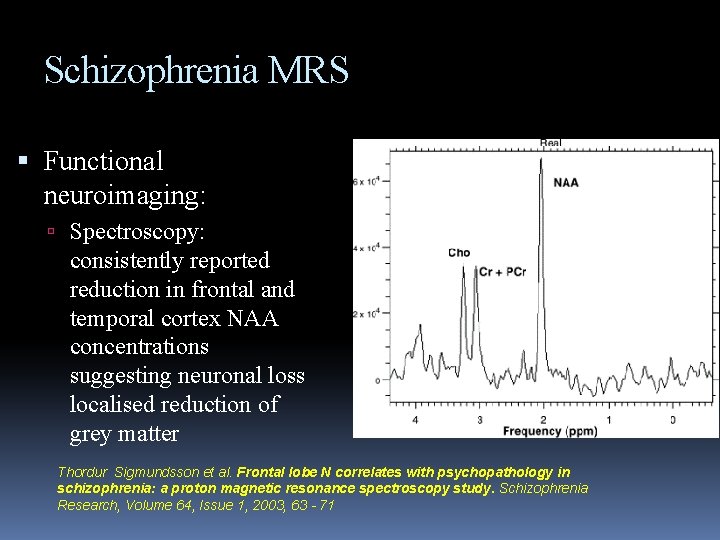 Schizophrenia MRS Functional neuroimaging: Spectroscopy: consistently reported reduction in frontal and temporal cortex NAA