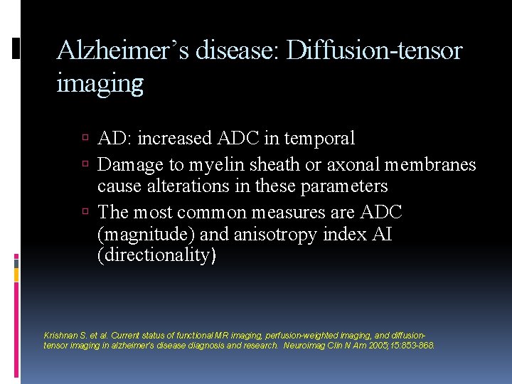 Alzheimer’s disease: Diffusion-tensor imaging AD: increased ADC in temporal Damage to myelin sheath or
