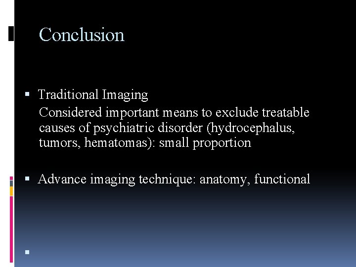Conclusion Traditional Imaging Considered important means to exclude treatable causes of psychiatric disorder (hydrocephalus,