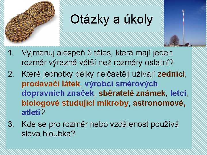 Otázky a úkoly 1. Vyjmenuj alespoň 5 těles, která mají jeden rozměr výrazně větší