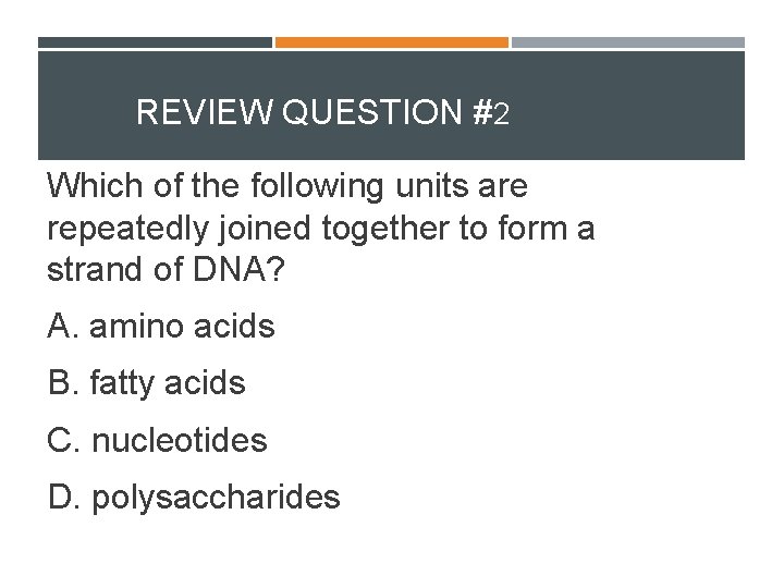 REVIEW QUESTION #2 Which of the following units are repeatedly joined together to form