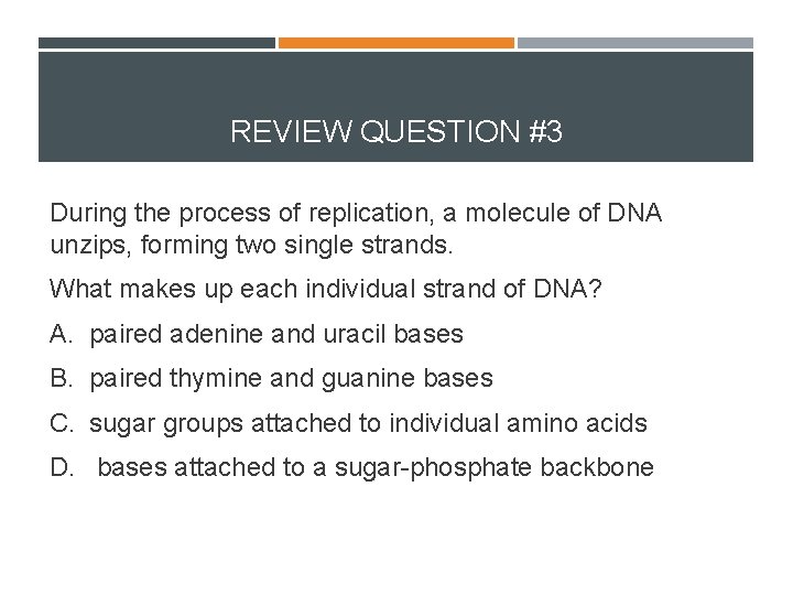 REVIEW QUESTION #3 During the process of replication, a molecule of DNA unzips, forming