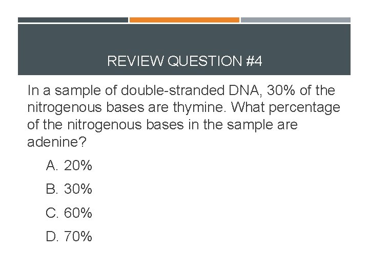 REVIEW QUESTION #4 In a sample of double-stranded DNA, 30% of the nitrogenous bases