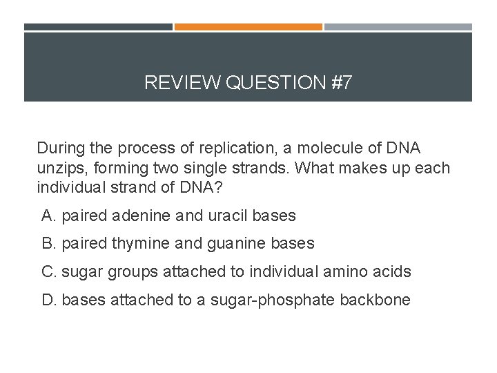 REVIEW QUESTION #7 During the process of replication, a molecule of DNA unzips, forming