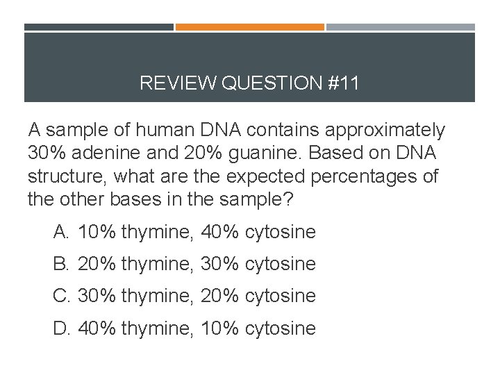 REVIEW QUESTION #11 A sample of human DNA contains approximately 30% adenine and 20%