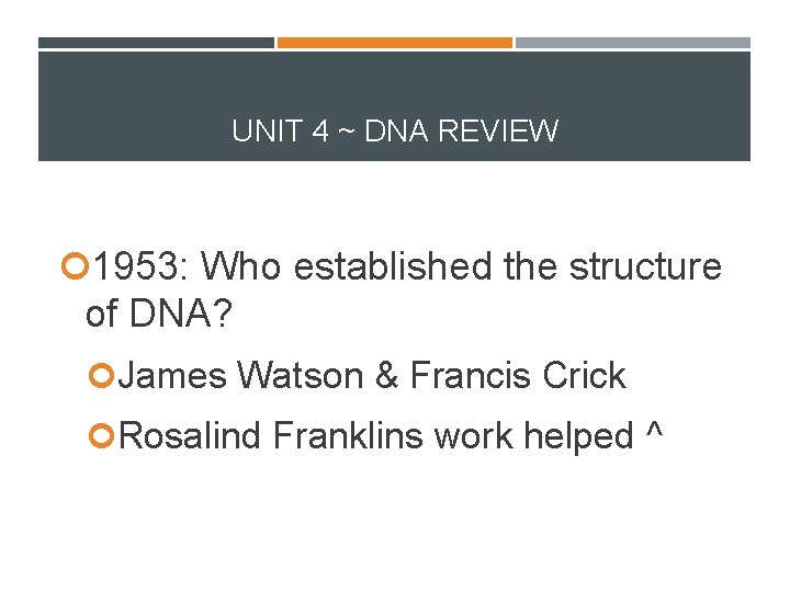 UNIT 4 ~ DNA REVIEW 1953: Who established the structure of DNA? James Watson