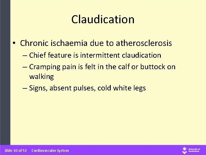 Claudication • Chronic ischaemia due to atherosclerosis – Chief feature is intermittent claudication –