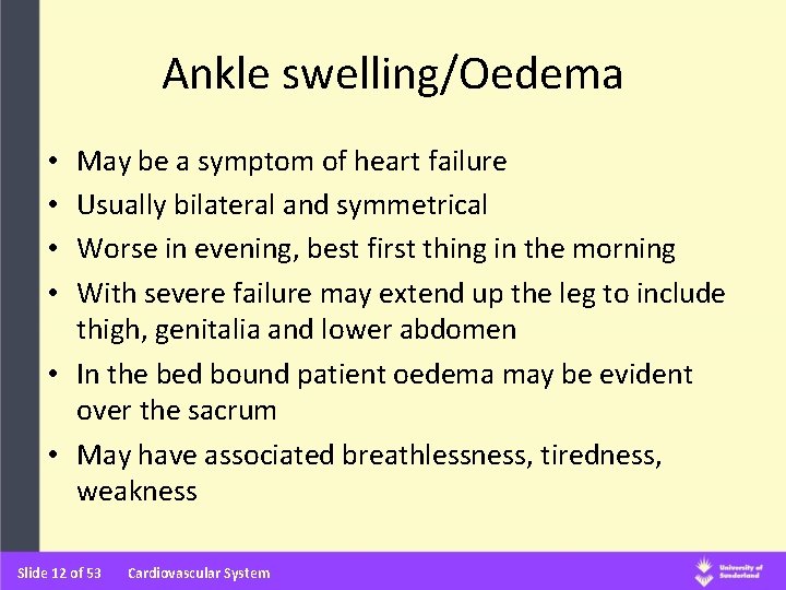 Ankle swelling/Oedema May be a symptom of heart failure Usually bilateral and symmetrical Worse