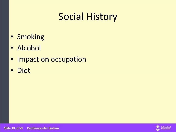 Social History • • Smoking Alcohol Impact on occupation Diet Slide 19 of 53 Social History • • Smoking Alcohol Impact on occupation Diet Slide 19 of 53