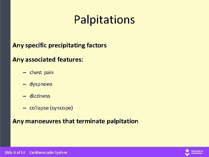 Palpitations Any specific precipitating factors Any associated features: – chest pain – dyspnoea –