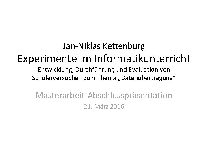 Jan-Niklas Kettenburg Experimente im Informatikunterricht Entwicklung, Durchführung und Evaluation von Schülerversuchen zum Thema „Datenübertragung“