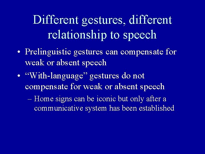 Different gestures, different relationship to speech • Prelinguistic gestures can compensate for weak or