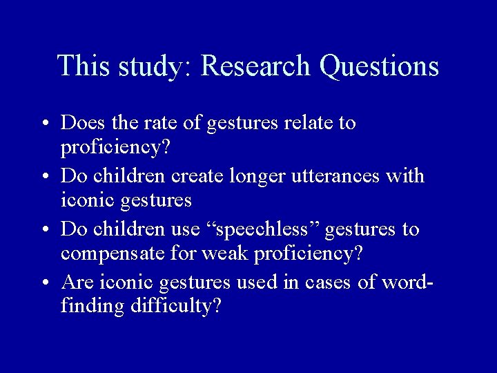 This study: Research Questions • Does the rate of gestures relate to proficiency? •