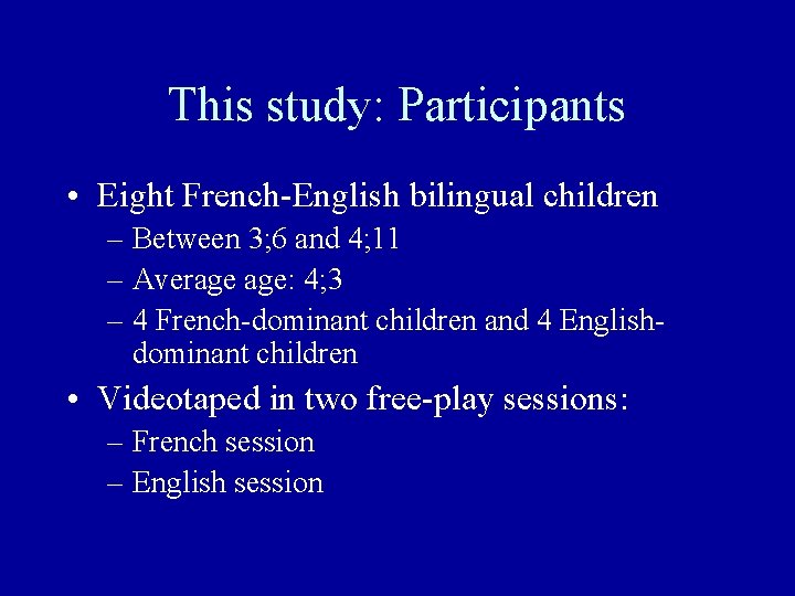 This study: Participants • Eight French-English bilingual children – Between 3; 6 and 4;