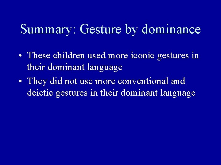 Summary: Gesture by dominance • These children used more iconic gestures in their dominant