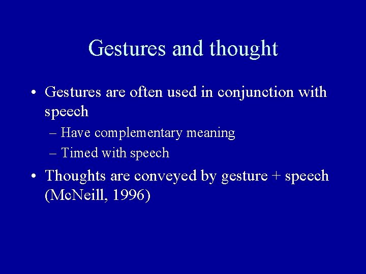 Gestures and thought • Gestures are often used in conjunction with speech – Have