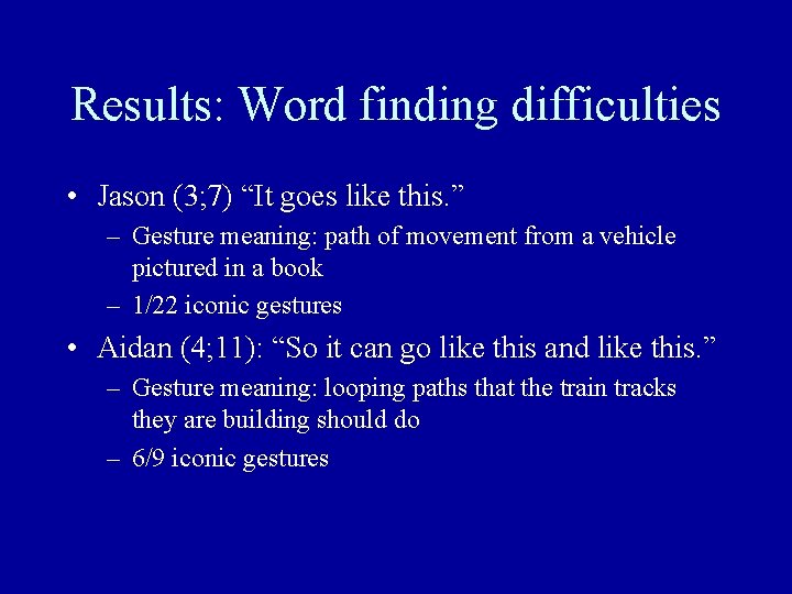 Results: Word finding difficulties • Jason (3; 7) “It goes like this. ” –