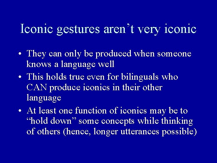 Iconic gestures aren’t very iconic • They can only be produced when someone knows