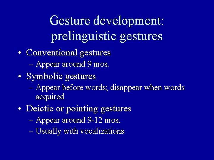Gesture development: prelinguistic gestures • Conventional gestures – Appear around 9 mos. • Symbolic