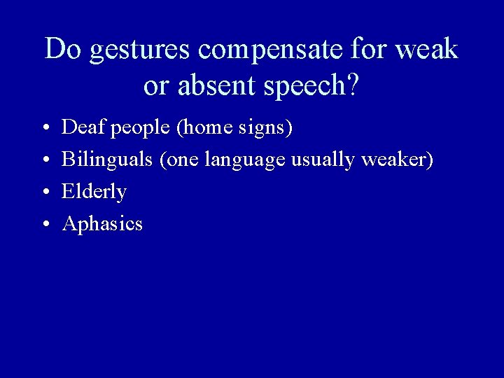 Do gestures compensate for weak or absent speech? • • Deaf people (home signs)