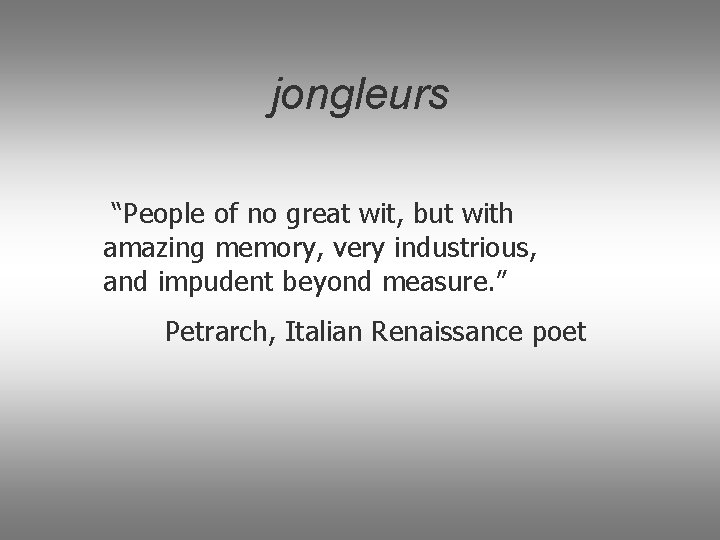 jongleurs “People of no great wit, but with amazing memory, very industrious, and impudent