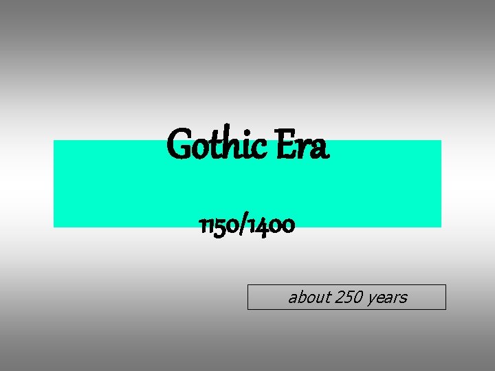 Gothic Era 1150/1400 about 250 years 