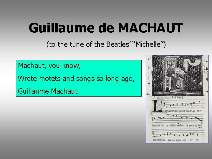 Guillaume de MACHAUT (to the tune of the Beatles’ “Michelle”) Machaut, you know, Wrote
