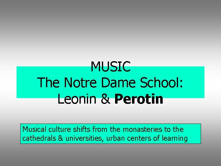 MUSIC The Notre Dame School: Leonin & Perotin Musical culture shifts from the monasteries