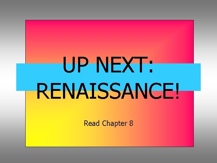 UP NEXT: RENAISSANCE! Read Chapter 8 