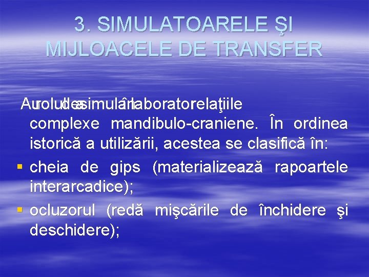 3. SIMULATOARELE ŞI MIJLOACELE DE TRANSFER Auroluldeasimulaînlaboratorrelaţiile complexe mandibulo-craniene. În ordinea istorică a utilizării,