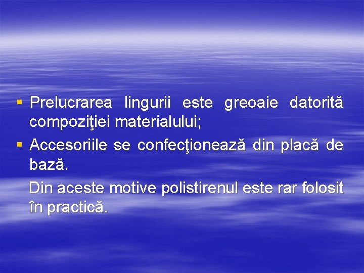 § Prelucrarea lingurii este greoaie datorită compoziţiei materialului; § Accesoriile se confecţionează din placă