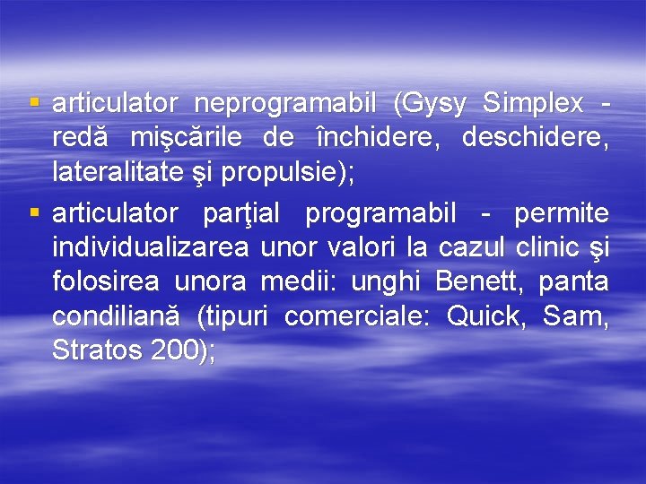 § articulator neprogramabil (Gysy Simplex redă mişcările de închidere, deschidere, lateralitate şi propulsie); §