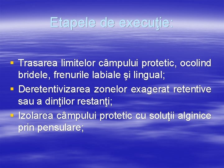 Etapele de execuţie: § Trasarea limitelor câmpului protetic, ocolind bridele, frenurile labiale şi lingual;