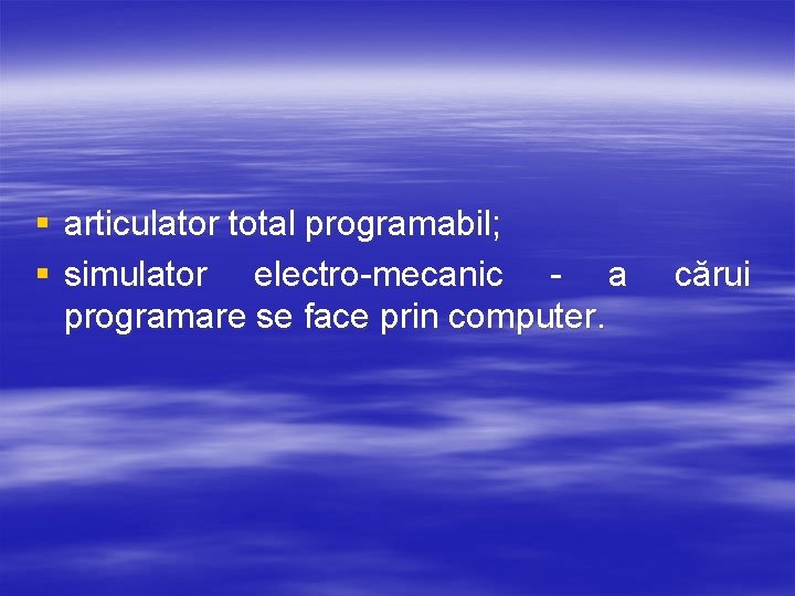 § articulator total programabil; § simulator electro-mecanic - a programare se face prin computer.