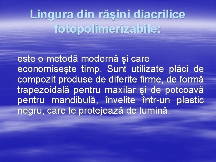 Lingura din răşini diacrilice fotopolimerizabile: este o metodă modernă şi care economiseşte timp. Sunt